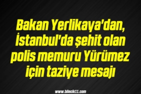 bilecik-haber_bakan-yerlikaya-dan-istanbul-da-sehit-olan-polis-memuru-yurumez-icin-taziye-mesaji-14-14.jpg