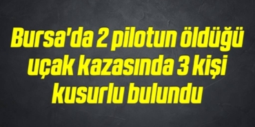bilecik-haber_bursa-da-2-pilotun-oldugu-ucak-kazasinda-3-kisi-kusurlu-bulundu-12-12.jpg