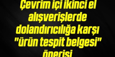 bilecik-haber_cevrim-ici-ikinci-el-alisverislerde-dolandiriciliga-karsi-urun-tespit-belgesi-onerisi-16-16.jpg