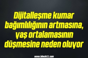bilecik-haber_dijitallesme-kumar-bagimliliginin-artmasina-yas-ortalamasinin-dusmesine-neden-oluyor-17-17.jpg