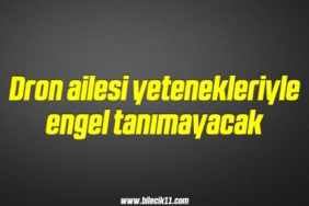 bilecik-haber_dron-ailesi-yetenekleriyle-engel-tanimayacak-2-2.jpg