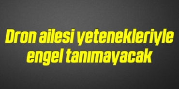 bilecik-haber_dron-ailesi-yetenekleriyle-engel-tanimayacak-2-2.jpg