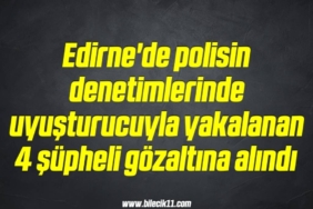 bilecik-haber_edirne-de-polisin-denetimlerinde-uyusturucuyla-yakalanan-4-supheli-gozaltina-alindi-20-20.jpg
