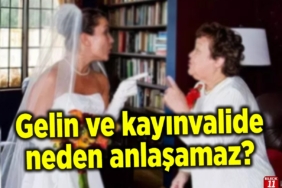 Gelin ve kayınvalide niye anlaşamaz