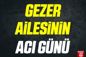 Gezer Ailesinin acı günü