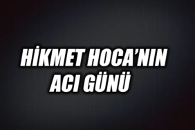 HİKMET HOCA'NIN ACI GÜNÜ