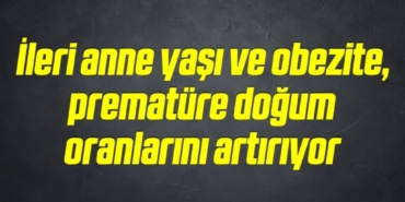bilecik-haber_ileri-anne-yasi-ve-obezite-premature-dogum-oranlarini-artiriyor-19-19.jpg