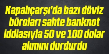 bilecik-haber_kapalicarsi-da-bazi-doviz-burolari-sahte-banknot-iddiasiyla-50-ve-100-dolar-alimini-durdurdu-18-18.jpg