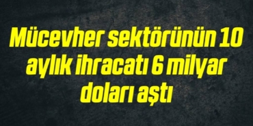 bilecik-haber_mucevher-sektorunun-10-aylik-ihracati-6-milyar-dolari-asti-12-12.jpg