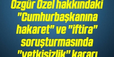 bilecik-haber_ozgur-ozel-hakkindaki-cumhurbaskanina-hakaret-ve-iftira-sorusturmasinda-yetkisizlik-karari-11-11.jpg