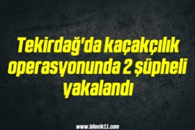 bilecik-haber_tekirdag-da-kacakcilik-operasyonunda-2-supheli-yakalandi-5-5.jpg
