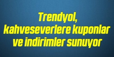 bilecik-haber_trendyol-kahveseverlere-kuponlar-ve-indirimler-sunuyor-13-13.jpg