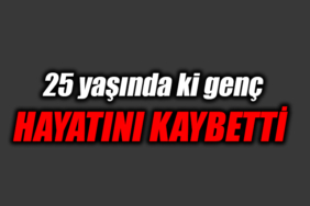 25 yaşındaki genç hayatını kaybetti