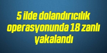 bilecik-haber_5-ilde-dolandiricilik-operasyonunda-18-zanli-yakalandi-16-16.jpg