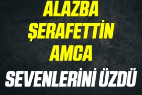 ALAZBA ŞERAFETTİN AMCA SEVENLERİNİ ÜZDÜ
