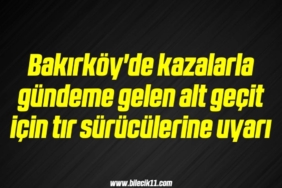 bilecik-haber_bakirkoy-de-kazalarla-gundeme-gelen-alt-gecit-icin-tir-suruculerine-uyari-18-18.jpg