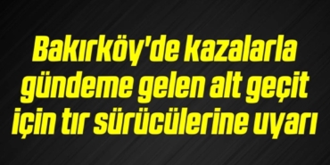 bilecik-haber_bakirkoy-de-kazalarla-gundeme-gelen-alt-gecit-icin-tir-suruculerine-uyari-18-18.jpg