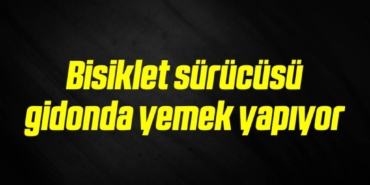 bilecik-haber_bisiklet-surucusu-gidonda-yemek-yapiyor-2-2.jpg