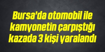 bilecik-haber_bursa-da-otomobil-ile-kamyonetin-carpistigi-kazada-3-kisi-yaralandi-13-13.jpg