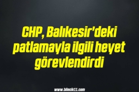 bilecik-haber_chp-balikesir-deki-patlamayla-ilgili-heyet-gorevlendirdi-12-12.jpg