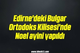 bilecik-haber_edirne-deki-bulgar-ortodoks-kilisesi-nde-noel-ayini-yapildi-17-17.jpg