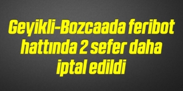 bilecik-haber_geyikli-bozcaada-feribot-hattinda-2-sefer-daha-iptal-edildi-7-7.jpg
