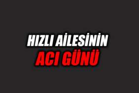 HIZLI AİLESİNİN ACI GÜNÜ