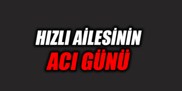 HIZLI AİLESİNİN ACI GÜNÜ