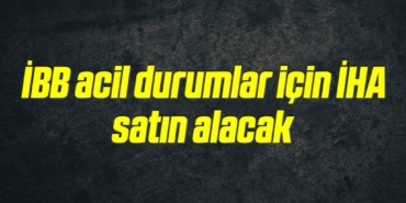 bilecik-haber_ibb-acil-durumlar-icin-iha-satin-alacak-5-5.jpg