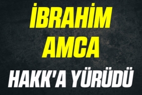İBRAHİM AMCA HAKKA YÜRÜDÜ