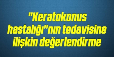 bilecik-haber_keratokonus-hastaligi-nin-tedavisine-iliskin-degerlendirme-16-16.jpg