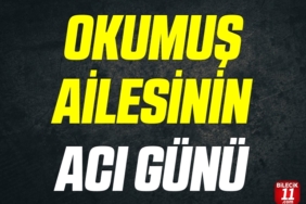 OKUMUŞ AİLESİNİN ACI GÜNÜ