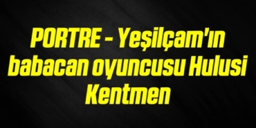 bilecik-haber_portre-yesilcam-in-babacan-oyuncusu-hulusi-kentmen-18-18.jpg