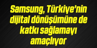 bilecik-haber_samsung-turkiye-nin-dijital-donusumune-de-katki-saglamayi-amacliyor-3-3.jpg