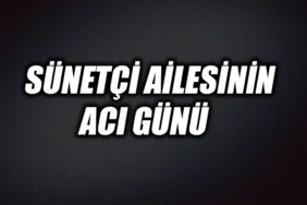 SÜNETÇİ AİLESİNİN ACI GÜNÜ