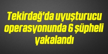bilecik-haber_tekirdag-da-uyusturucu-operasyonunda-6-supheli-yakalandi-13-13.jpg