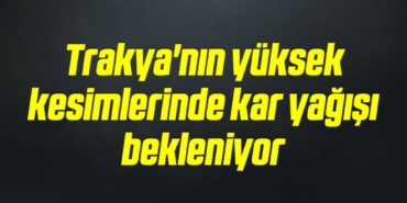 bilecik-haber_trakya-nin-yuksek-kesimlerinde-kar-yagisi-bekleniyor-6-6.jpg