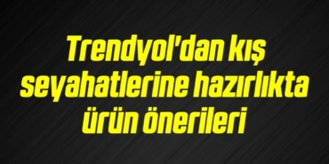 bilecik-haber_trendyol-dan-kis-seyahatlerine-hazirlikta-urun-onerileri-4-4.jpg
