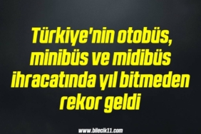 bilecik-haber_turkiye-nin-otobus-minibus-ve-midibus-ihracatinda-yil-bitmeden-rekor-geldi-14-14.jpg
