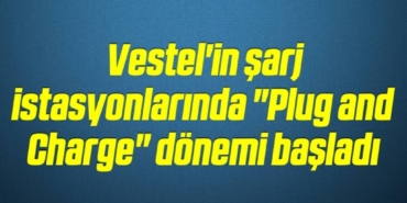 bilecik-haber_vestel-in-sarj-istasyonlarinda-plug-and-charge-donemi-basladi-10-10.jpg