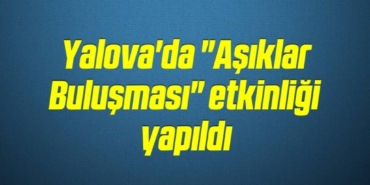 bilecik-haber_yalova-da-asiklar-bulusmasi-etkinligi-yapildi-19-19.jpg