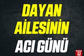 DAYAN AİLESİNİN ACI GÜNÜ