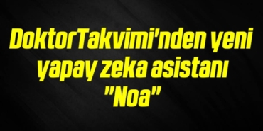 bilecik-haber_doktortakvimi-nden-yeni-yapay-zeka-asistani-noa-14-14.jpg
