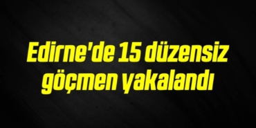 bilecik-haber_edirne-de-15-duzensiz-gocmen-yakalandi-19-19.jpg