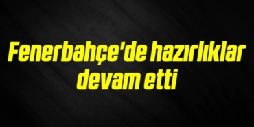 bilecik-haber_fenerbahce-de-hazirliklar-devam-etti-1-1.jpg