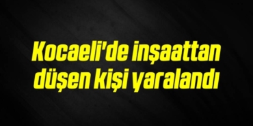 bilecik-haber_kocaeli-de-insaattan-dusen-kisi-yaralandi-20-20.jpg