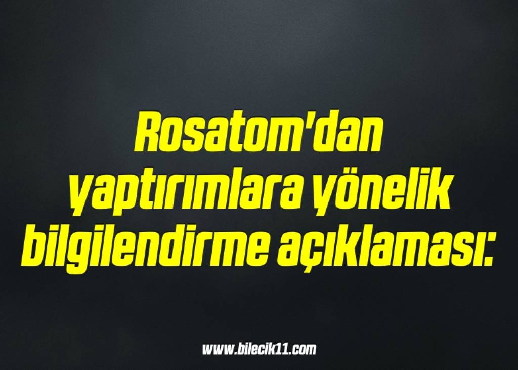 bilecik-haber_rosatom-dan-yaptirimlara-yonelik-bilgilendirme-aciklamasi-6-6.jpg