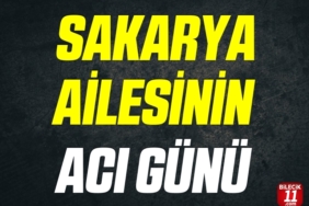 SAKARYA AİLESİNİN ACI GÜNÜ