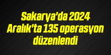 bilecik-haber_sakarya-da-2024-aralik-ta-135-operasyon-duzenlendi-17-17.jpg