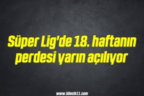 bilecik-haber_super-lig-de-18-haftanin-perdesi-yarin-aciliyor-18-18.jpg